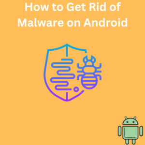 How to Get Rid of Malware on Android